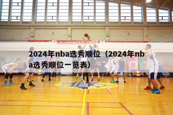 2024年nba选秀顺位（2024年nba选秀顺位一览表）