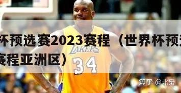 世界杯预选赛2023赛程（世界杯预选赛2023赛程亚洲区）