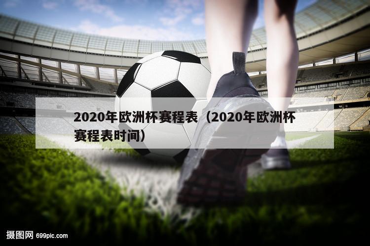 2020年欧洲杯赛程表（2020年欧洲杯赛程表时间）