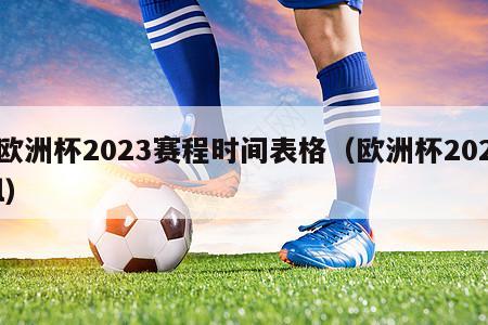 欧洲杯2023赛程时间表格（欧洲杯202l）