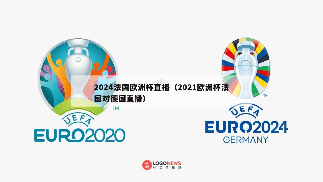 2024法国欧洲杯直播（2021欧洲杯法国对德国直播）