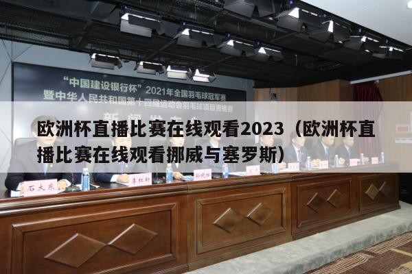 欧洲杯直播比赛在线观看2023（欧洲杯直播比赛在线观看挪威与塞罗斯）