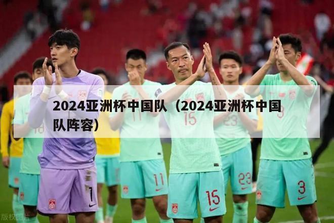 2024亚洲杯中国队（2024亚洲杯中国队阵容）