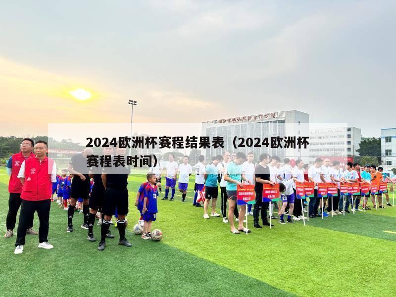 2024欧洲杯赛程结果表（2024欧洲杯赛程表时间）