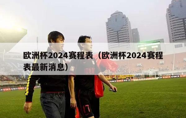 欧洲杯2024赛程表（欧洲杯2024赛程表最新消息）