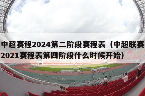 中超赛程2024第二阶段赛程表（中超联赛2021赛程表第四阶段什么时候开始）