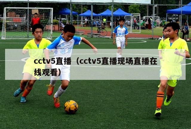 cctv5直播（cctv5直播现场直播在线观看）